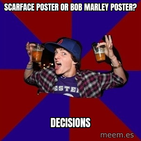 Sunny Student meme: scarface poster or bob marley poster? / decisions