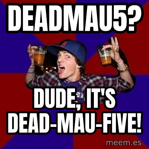 Sunny Student meme: Deadmau5? / Dude, it's dead-mau-five!
