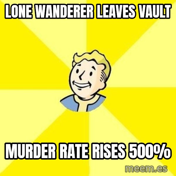 Fallout 3 meme: Lone wanderer leaves vault / murder rate rises 500%