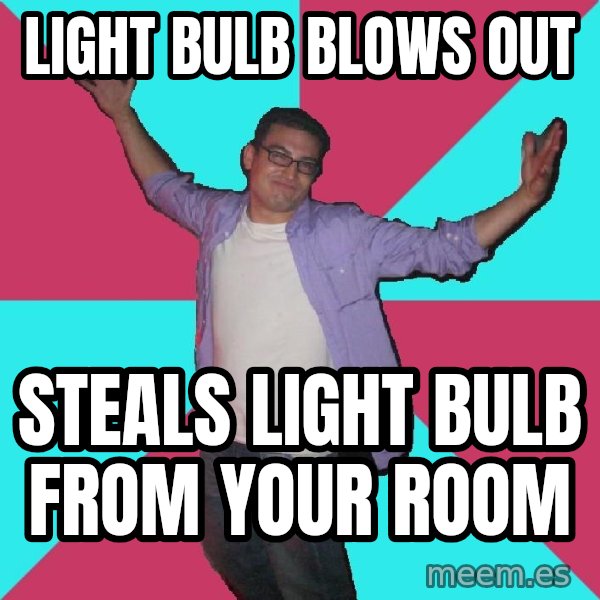 Douchebag Roommate meme: light bulb blows out / steals light bulb from your room
