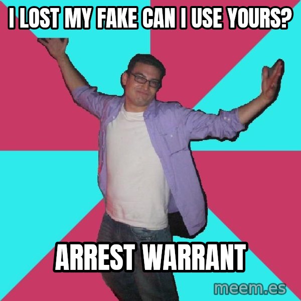 Douchebag Roommate meme: i lost my fake can i use yours? / arrest WARRANT