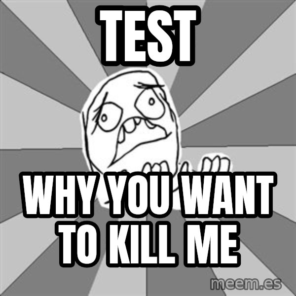 Whyyy??? meme: test / why you want to kill me