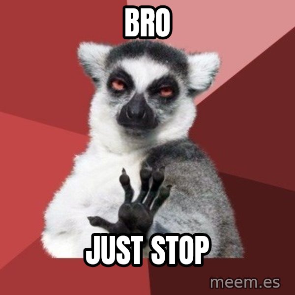 Chill Out Lemur meme: bro / just stop