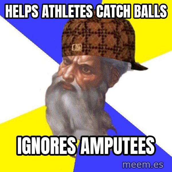 Scumbag God meme: helps athletes catch balls / ignores amputees