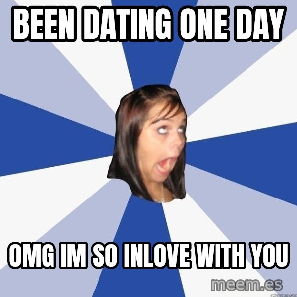 Annoying Facebook Girl meme: Been dating one day / Omg im so inlove with you