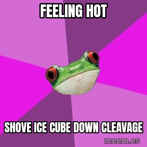 Foul Bachelorette Frog meme: Feeling hot / shove ice cube down cleavage
