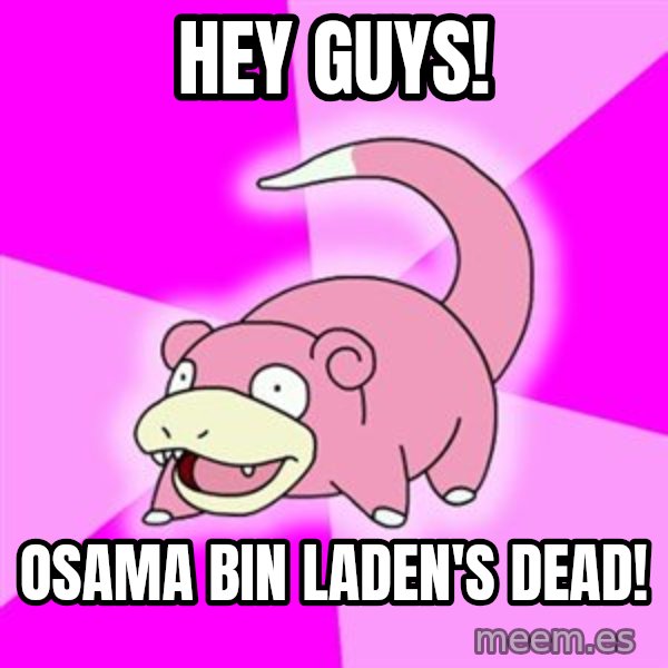 Slowpoke meme: Hey Guys! / Osama Bin Laden's dead!