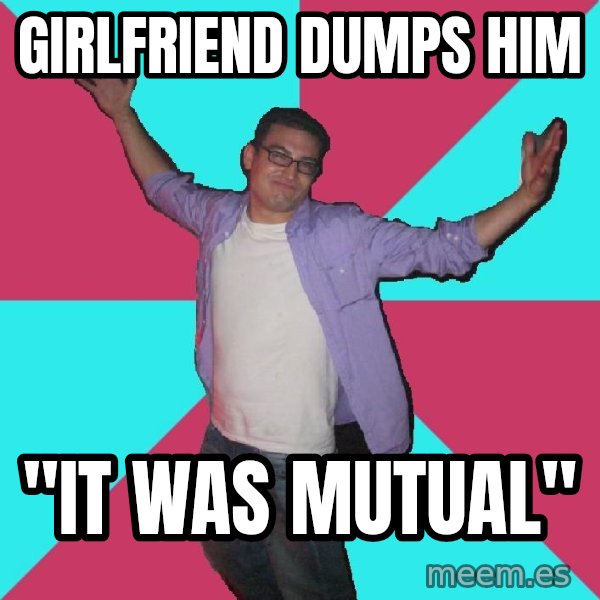 Douchebag Roommate meme: girlfriend dumps him / "it was mutual"