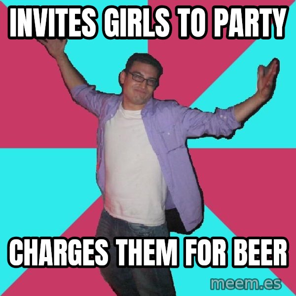 Douchebag Roommate meme: invites girls to party / charges them for beer