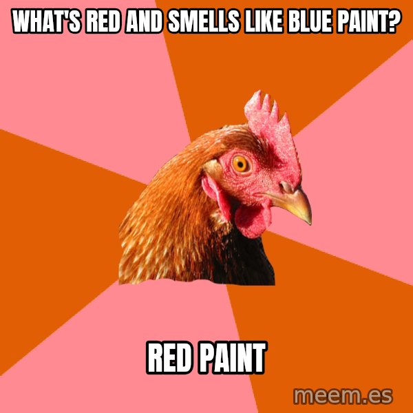 Anti Joke Chicken meme: what's red and smells like blue paint? / red paint