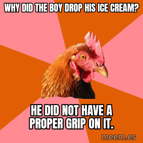 Anti Joke Chicken meme: Why did the boy drop his ice cream? / he did not have a proper grip on it.