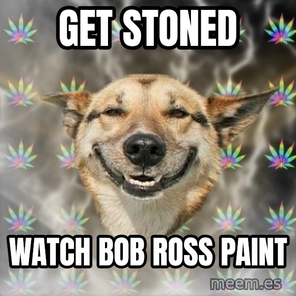 Stoner Dog meme: get stoned / watch bob ross paint