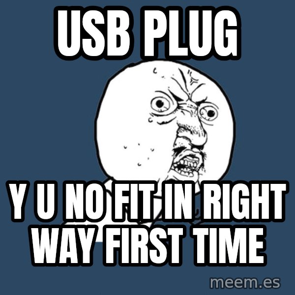Y U No meme: usb plug / y u no fit in right way first time