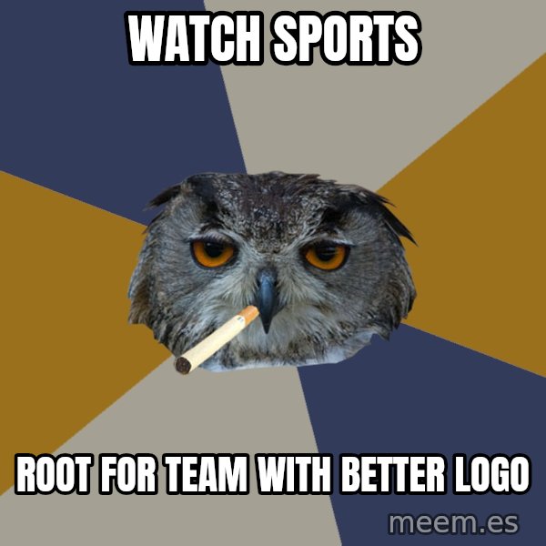 Art Student Owl meme: Watch sports / root for team with better logo