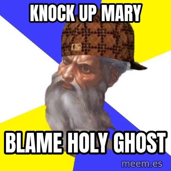 Scumbag God meme: knock up mary / blame holy ghost