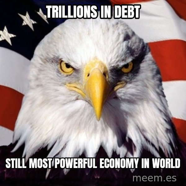 American Pride Eagle meme: trillions in debt / still most powerful economy in world