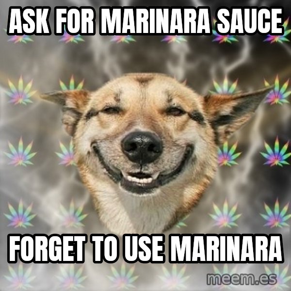 Stoner Dog meme: Ask for marinara sauce / forget to use marinara
