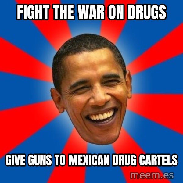 Obama meme: fight the war on drugs / give guns to mexican drug cartels
