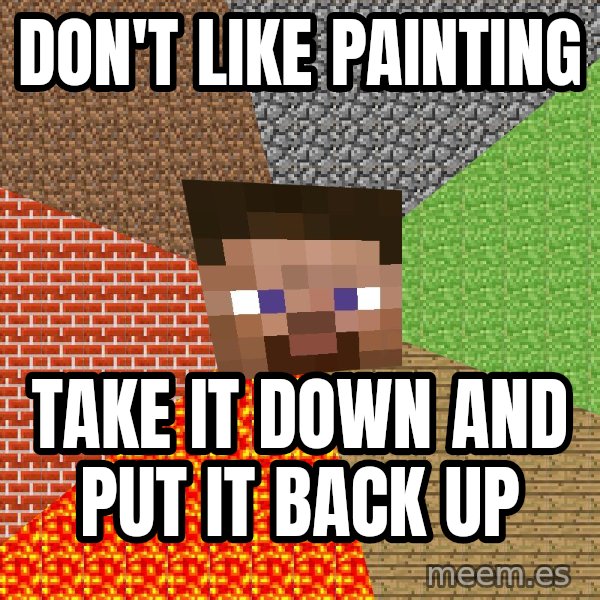 Minecraft Guy meme: don't like painting / take it down and put it back up