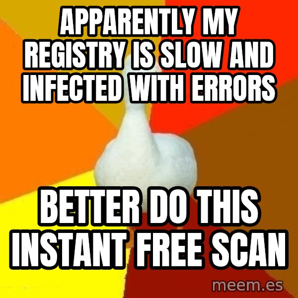 Technologically Impaired Duck meme: APPARENTLY MY REGISTRY IS SLOW AND INFECTED WITH ERRORS / BETTER DO THIS INSTANT FREE SCAN
