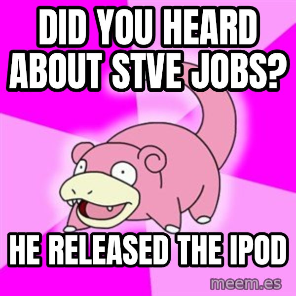 Slowpoke meme: did you heard about stve jobs? / he released the ipod