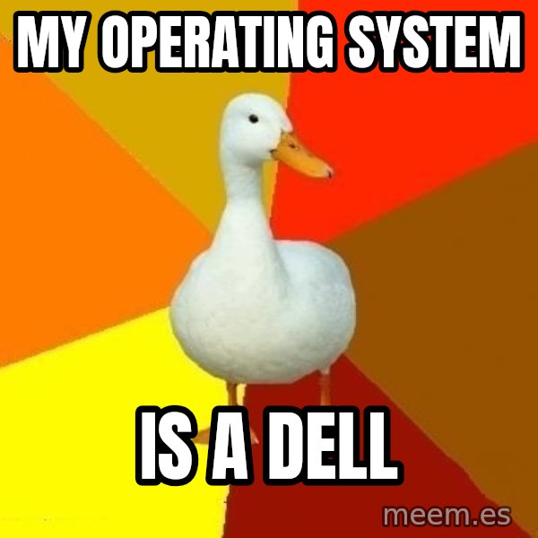 Technologically Impaired Duck meme: my operating system / is a dell