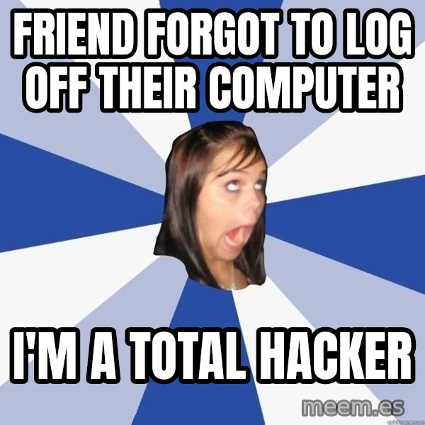 Annoying Facebook Girl meme: friend forgot to log off their computer / i'm a total hacker