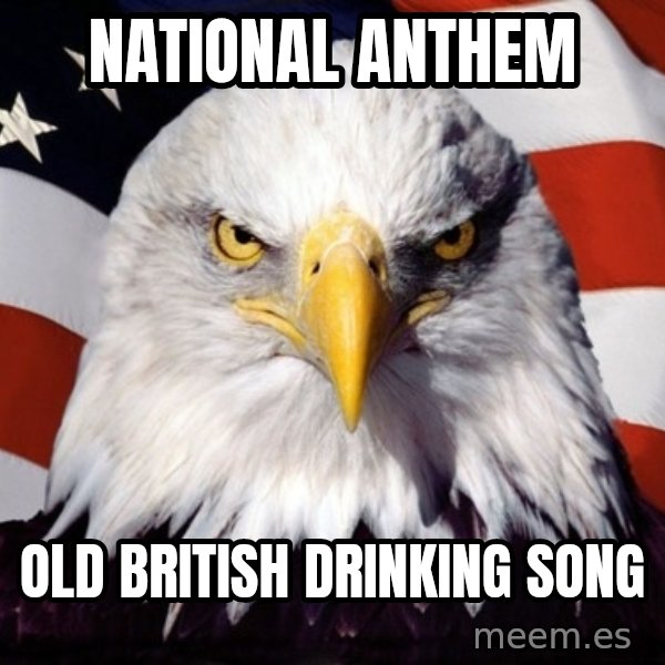 American Pride Eagle meme: National anthem / old british drinking song