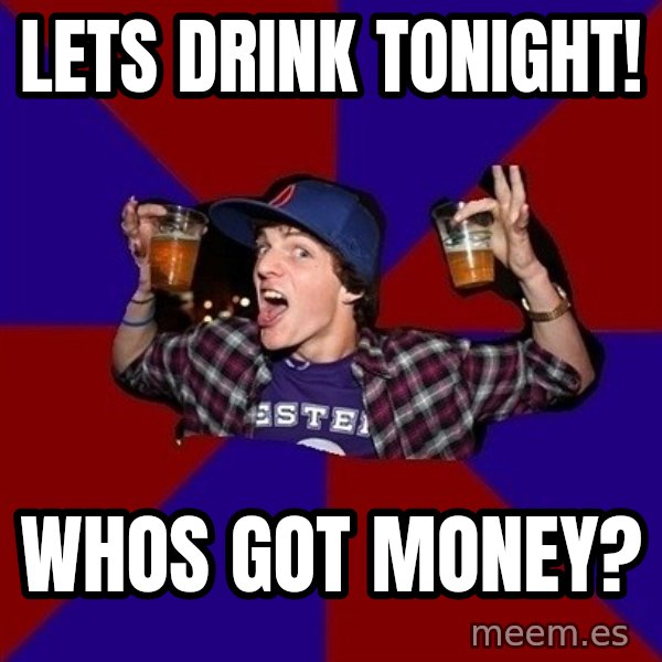 Sunny Student meme: Lets Drink tonight! / whos got money?