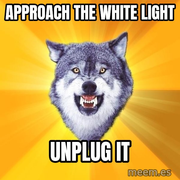 Courage Wolf meme: Approach the white light / unplug it