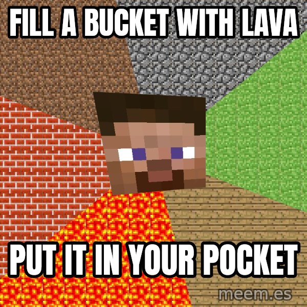 Minecraft Guy meme: fill a bucket with lava / put it in your pocket
