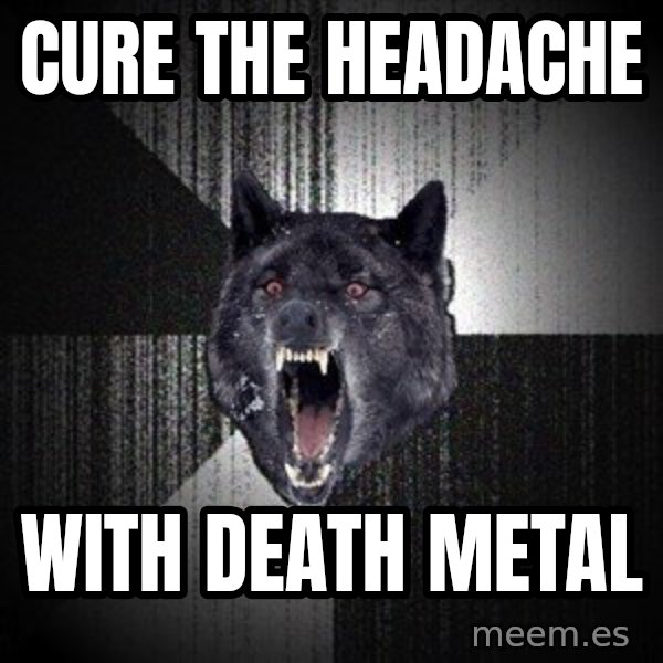 Insanity Wolf meme: cure the headache / With death metal
