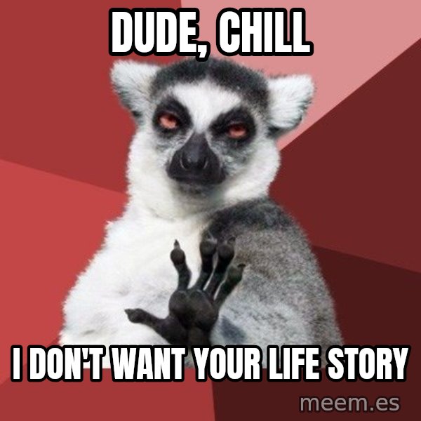 Chill Out Lemur meme: dude, chill / I don't want your life story
