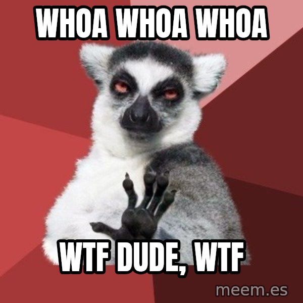 Chill Out Lemur meme: WHOA WHOA whoa / WTF DUDE, WTF