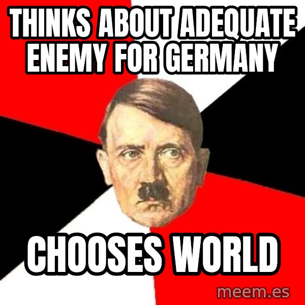 Advice Hitler meme: thinks about adequate enemy for germany / chooses world
