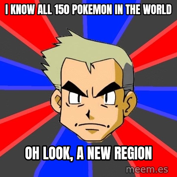 Professor Oak meme: i know  all 150 pokemon in the world / oh look, a new region