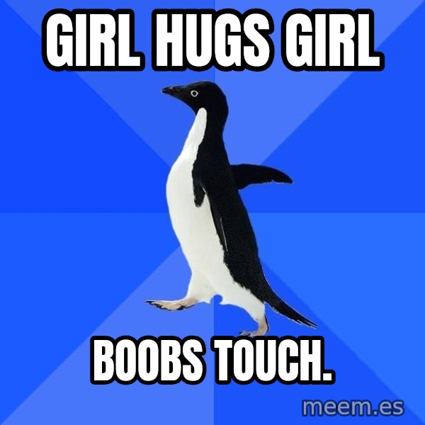 Socially Awkward Penguin meme: Girl Hugs Girl / BoobS TOUCH.