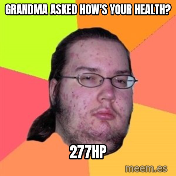 Butthurt Dweller meme: grandma asked how's your health? / 277hp