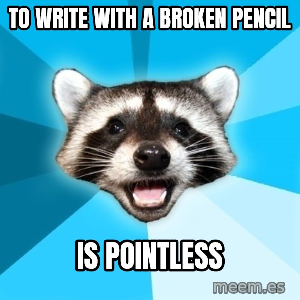 Lame Pun Coon meme: To wRite with a broken pencil / Is pointless