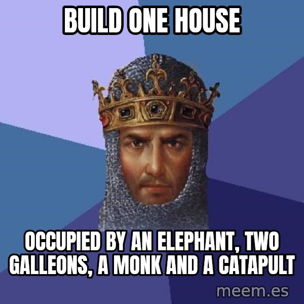 Age Of Empires meme: Build one house / Occupied by an elephant, two galleons, a monk and a catapult