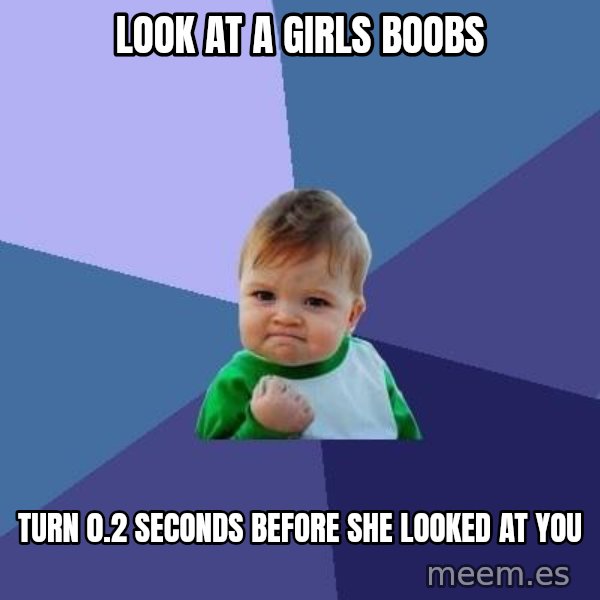 Success Kid meme: Look at a girls boobs / Turn 0.2 seconds before she looked at you