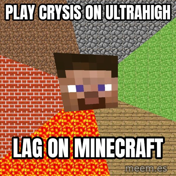 Minecraft Guy meme: Play Crysis on ultrahigh / Lag on Minecraft