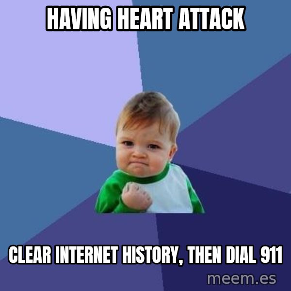 Success Kid meme: Having heart attack / Clear internet history, then dial 911