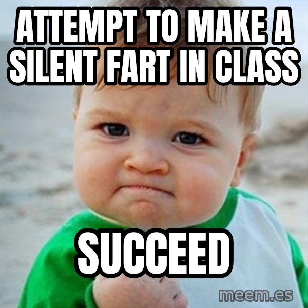 Victory Baby meme: ATTEMPT TO MAKE A SILENT FART IN CLASS / SUCCEED