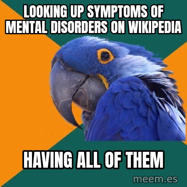 Paranoid Parrot meme: Looking up symptoms of mental disorders on wikipedia / having all of them