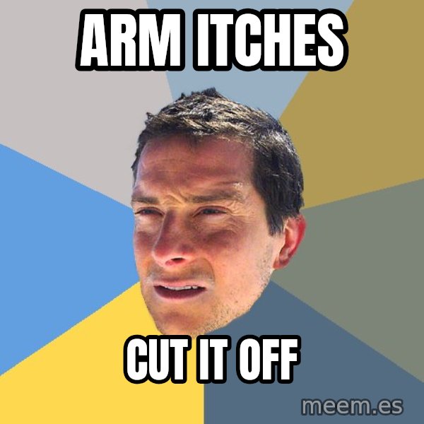 Bear Grylls meme: arm itches / cut it off
