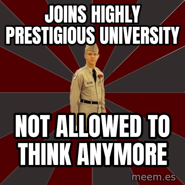 Stereotypical Corps Guy meme: joins highly prestigious university / not allowed to think anymore