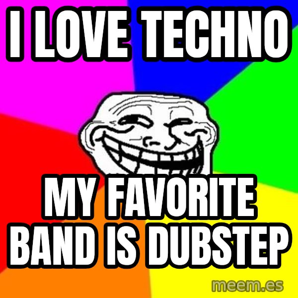 Trollface meme: I LOVE TECHNO / MY FAVORITE BAND IS DUBSTEP
