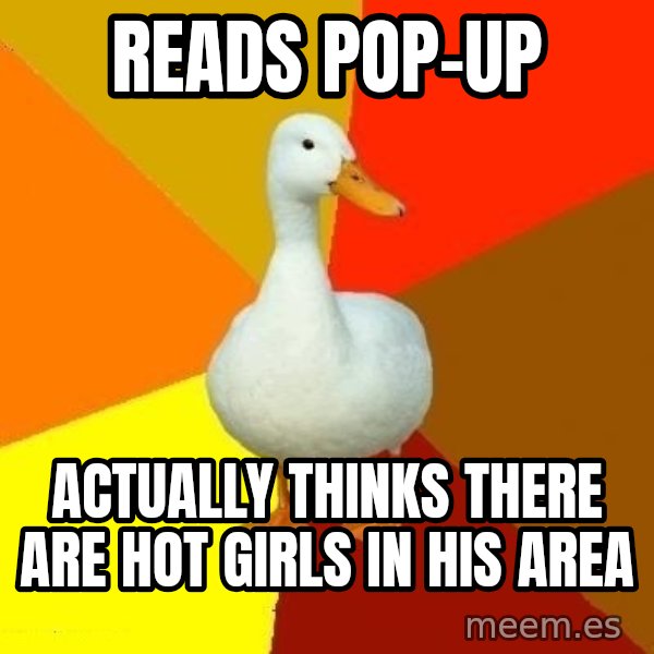 Technologically Impaired Duck meme: reads pop-up / actually thinks there are hot girls in his area