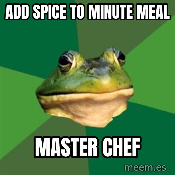 Foul Bachelor Frog meme: ADD SPICE TO MINUTE MEAL / MASTER CHEF